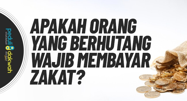 Apakah orang yang berhutang wajib membayar zakat laz peduli dakwah