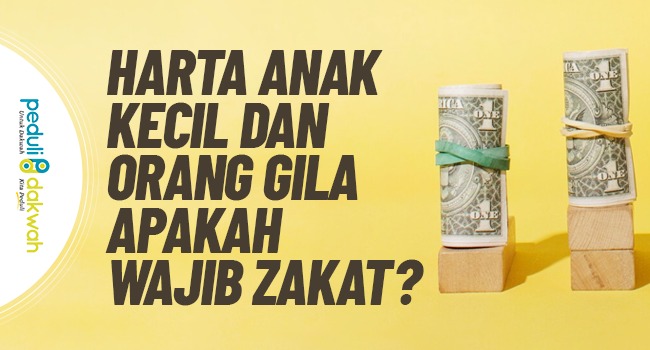Harta Anak Kecil dan Orang Gila Apakah Wajib Zakat peduli dakwah